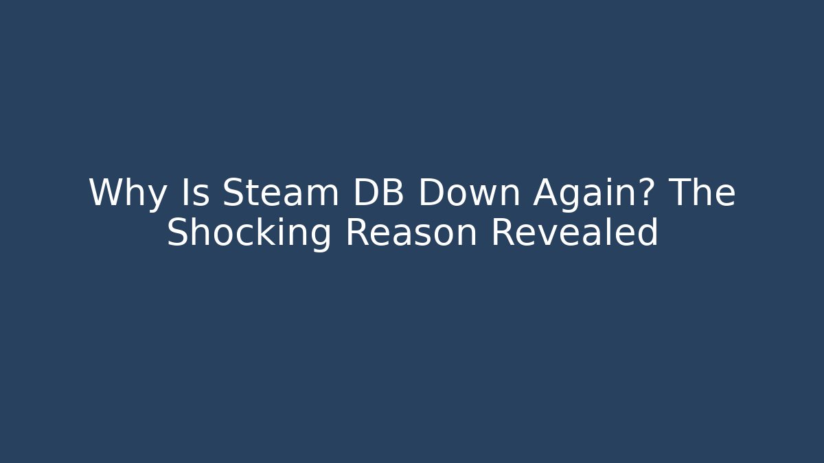 Why Is Steam DB Down Again? The Shocking Reason Revealed