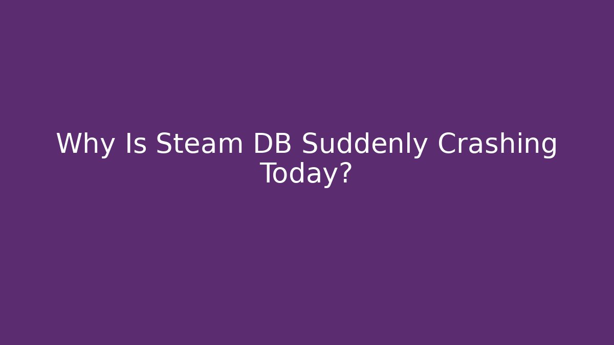 Why Is Steam DB Suddenly Crashing Today?