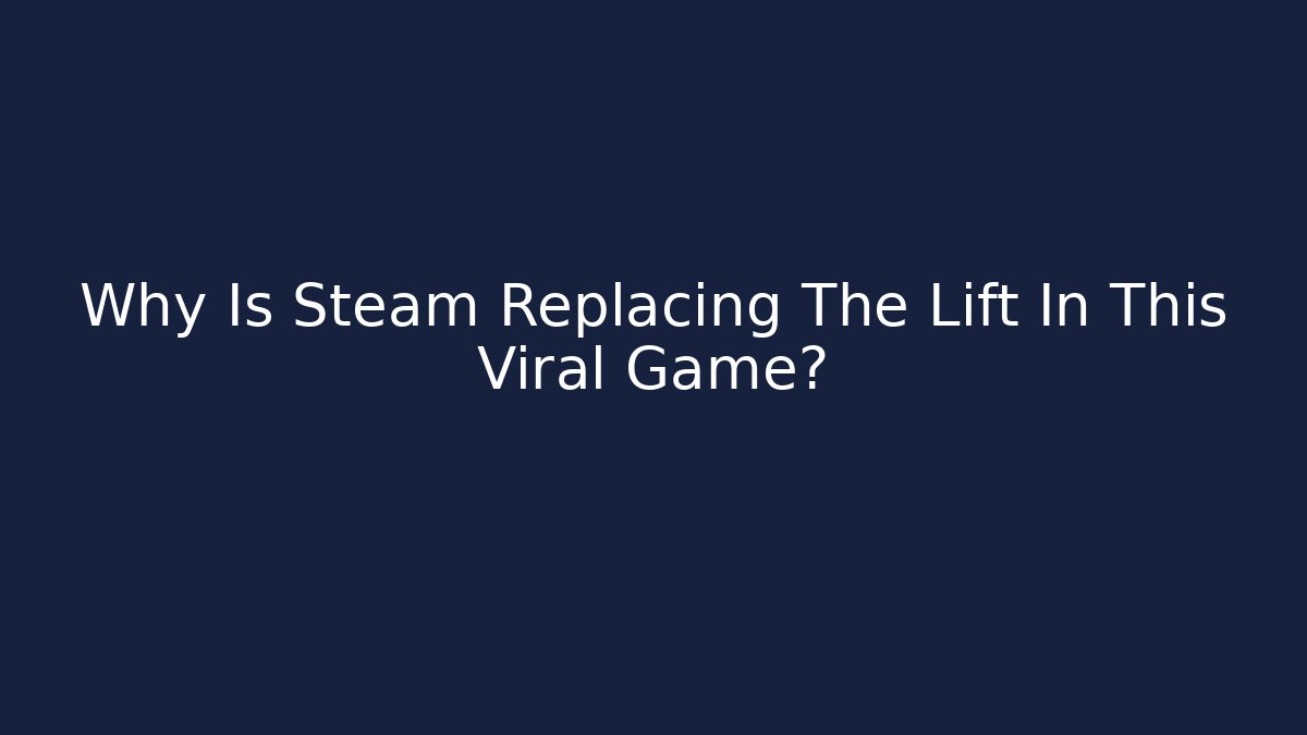 Why Is Steam Replacing The Lift In This Viral Game?