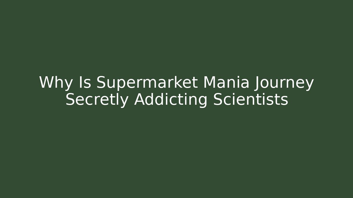 Why Is Supermarket Mania Journey Secretly Addicting Scientists
