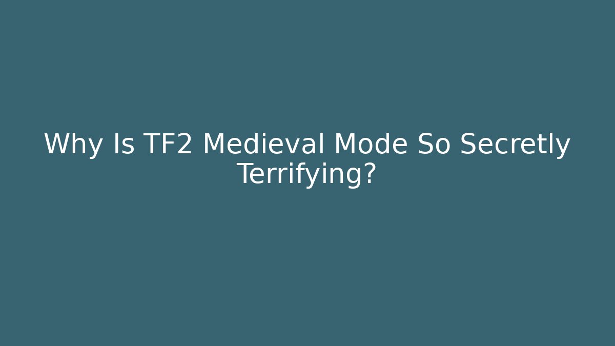 Why Is TF2 Medieval Mode So Secretly Terrifying?