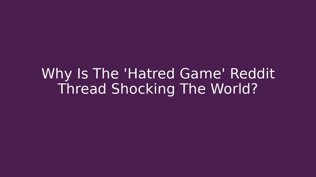 Why Is The 'Hatred Game' Reddit Thread Shocking The World?