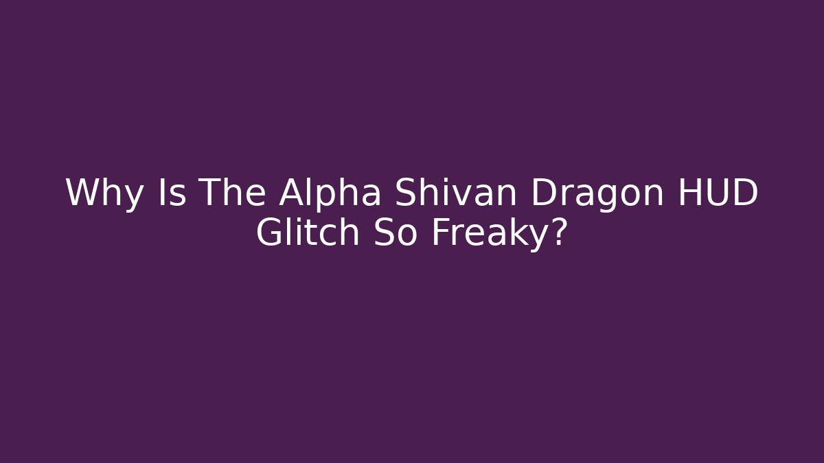 Why Is The Alpha Shivan Dragon HUD Glitch So Freaky?
