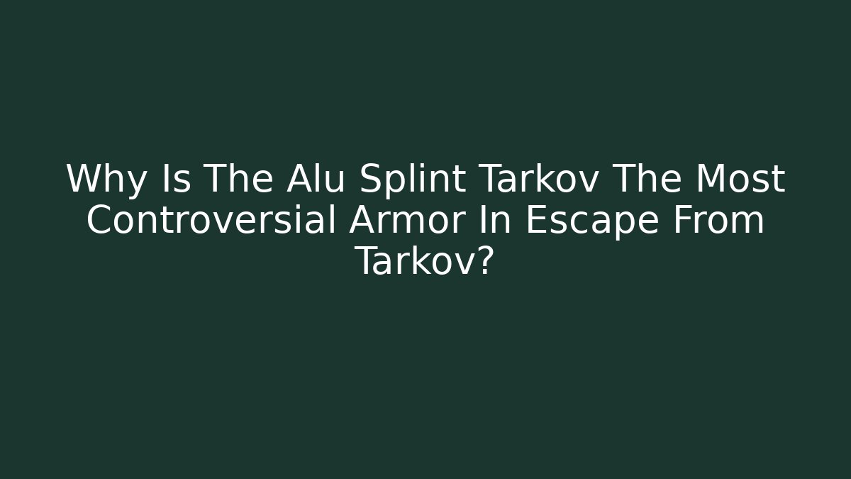 Why Is The Alu Splint Tarkov The Most Controversial Armor In Escape From Tarkov?