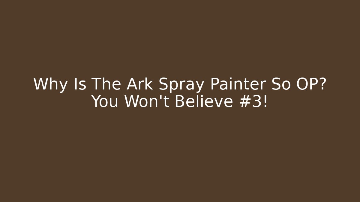 Why Is The Ark Spray Painter So OP? You Won't Believe #3!