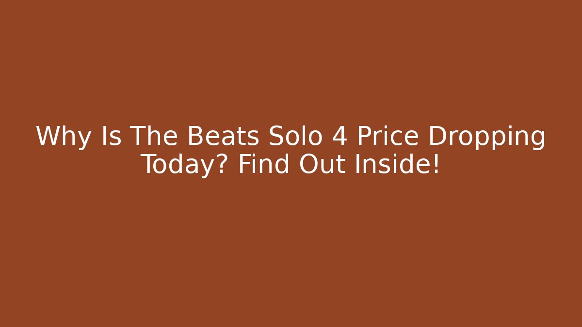 Why Is The Beats Solo 4 Price Dropping Today? Find Out Inside!