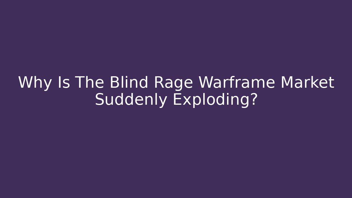 Why Is The Blind Rage Warframe Market Suddenly Exploding?