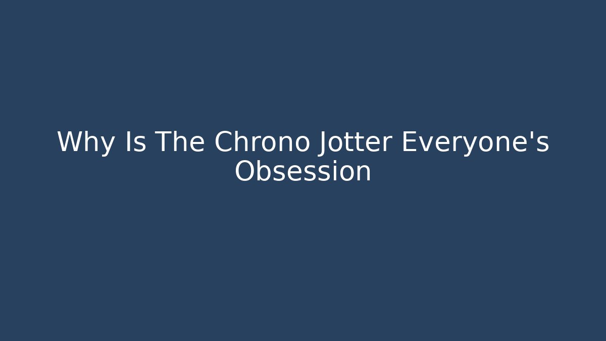 Why Is The Chrono Jotter Everyone's Obsession