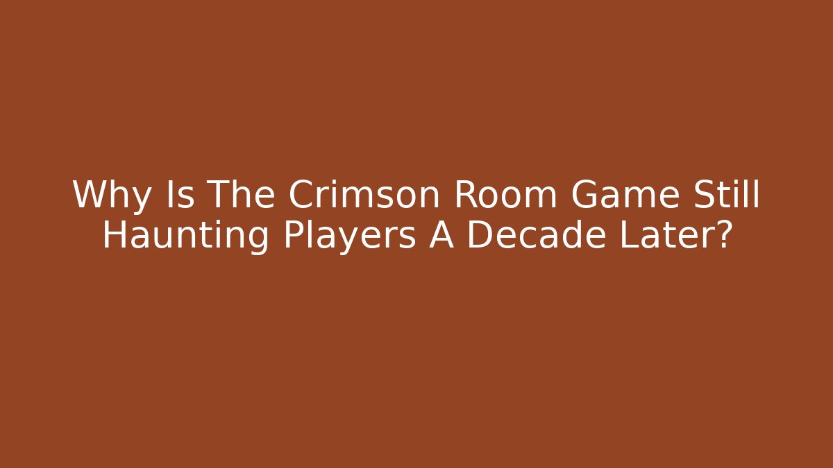 Why Is The Crimson Room Game Still Haunting Players A Decade Later?