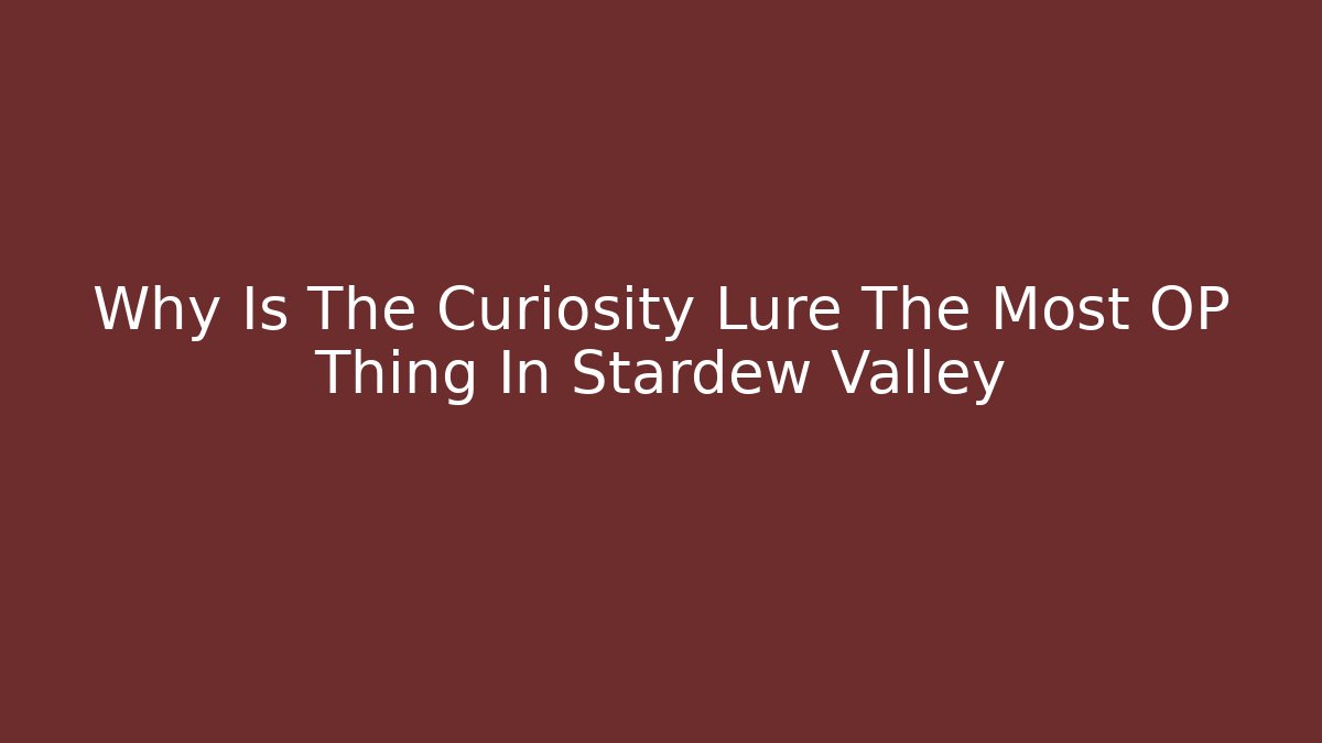 Why Is The Curiosity Lure The Most OP Thing In Stardew Valley