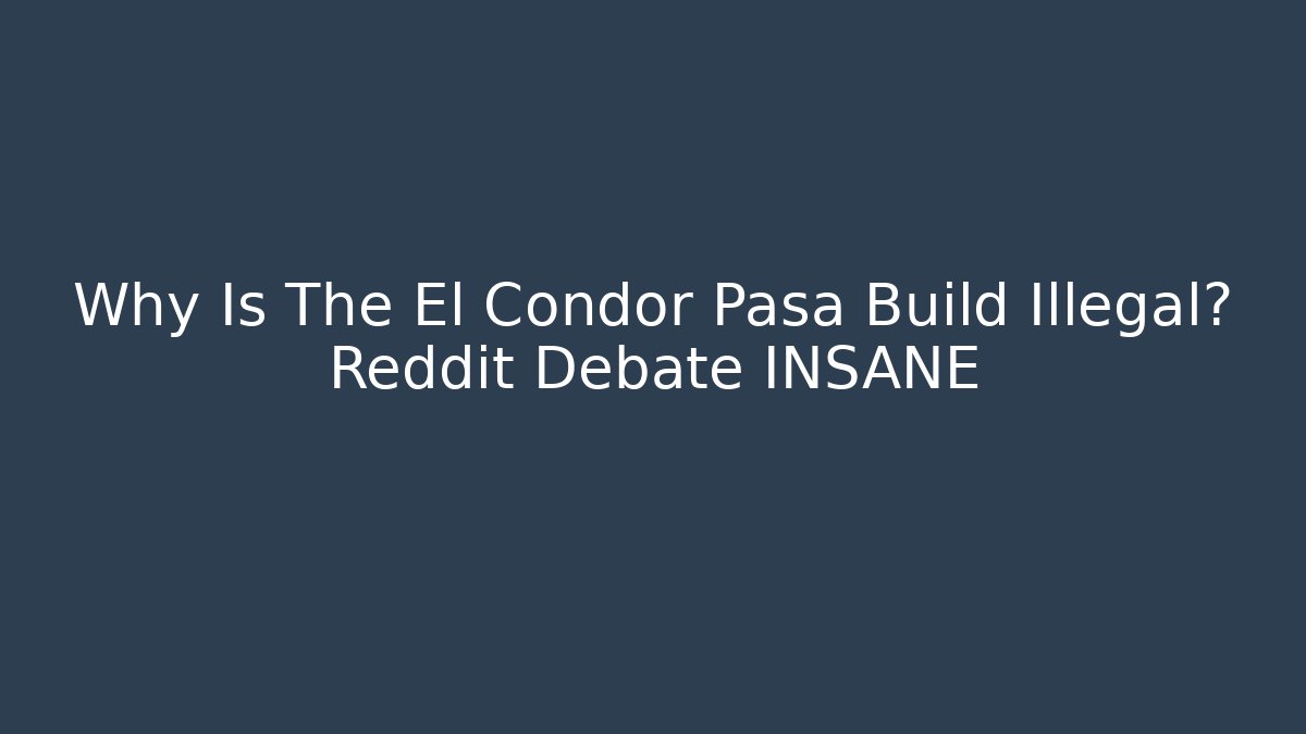 Why Is The El Condor Pasa Build Illegal? Reddit Debate INSANE