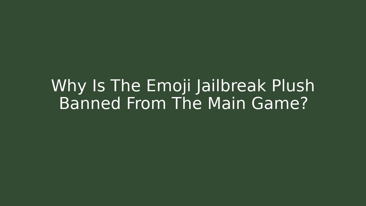 Why Is The Emoji Jailbreak Plush Banned From The Main Game?