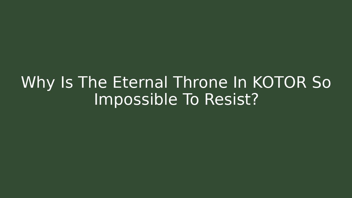 Why Is The Eternal Throne In KOTOR So Impossible To Resist?