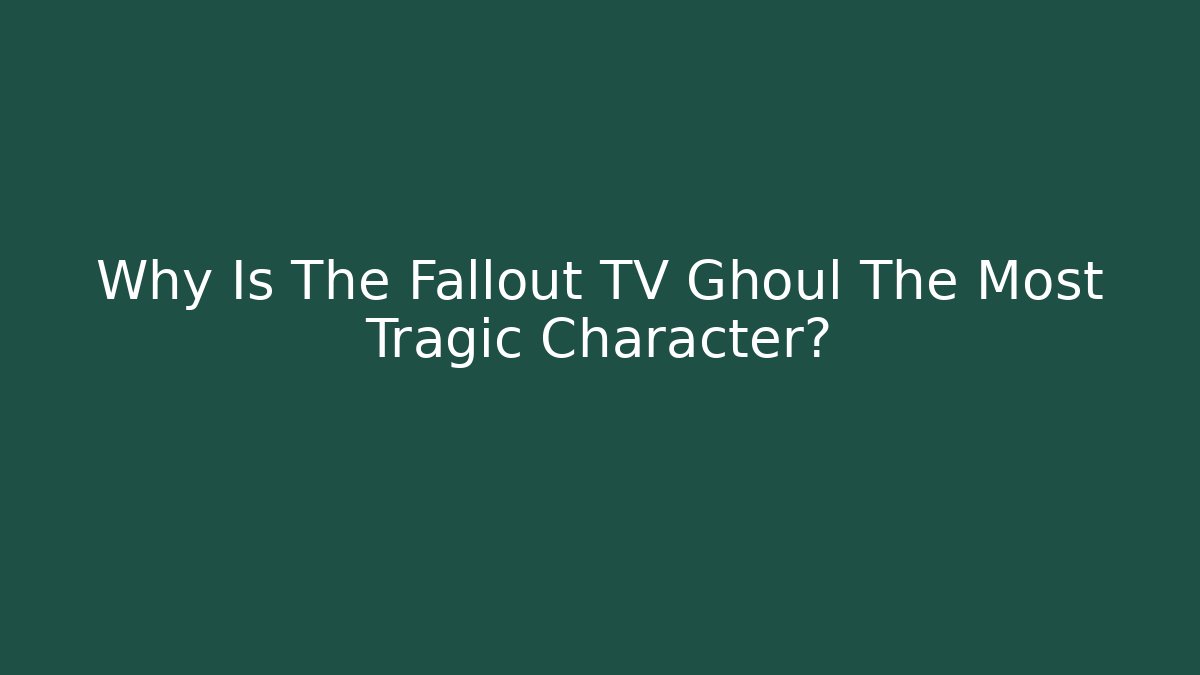 Why Is The Fallout TV Ghoul The Most Tragic Character?