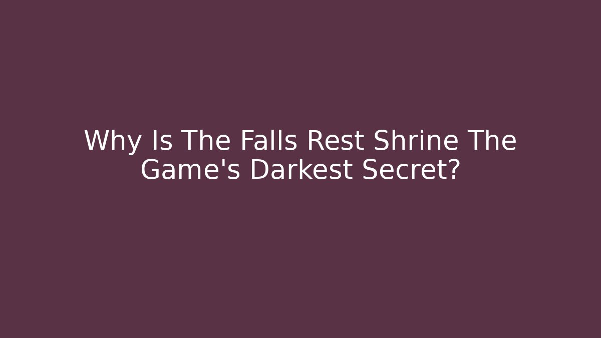 Why Is The Falls Rest Shrine The Game's Darkest Secret?