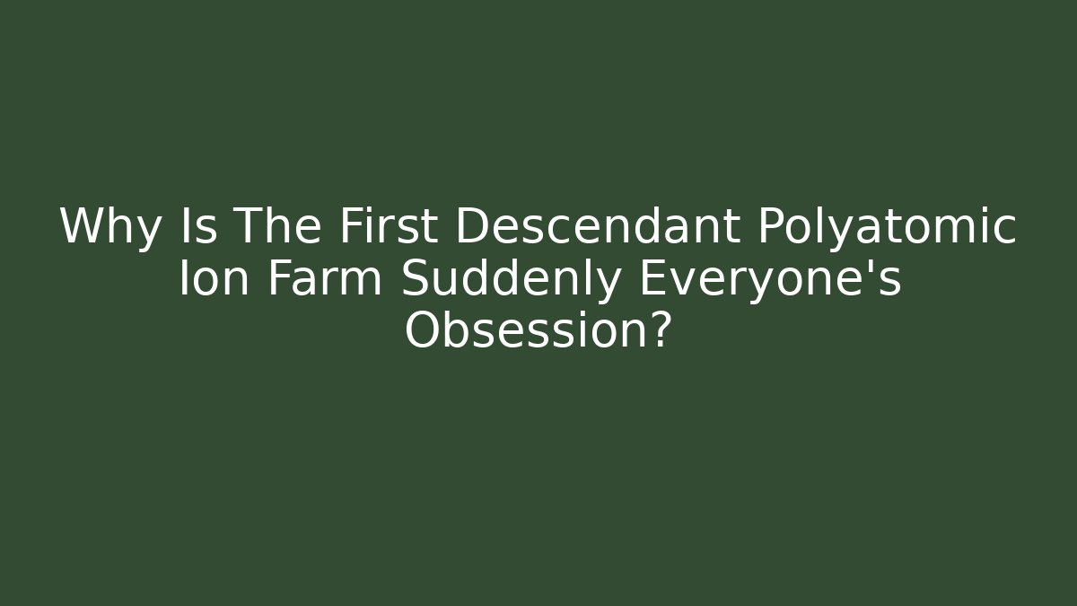 Why Is The First Descendant Polyatomic Ion Farm Suddenly Everyone's Obsession?