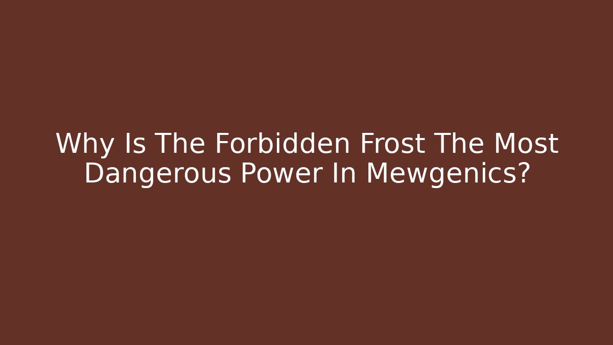 Why Is The Forbidden Frost The Most Dangerous Power In Mewgenics?