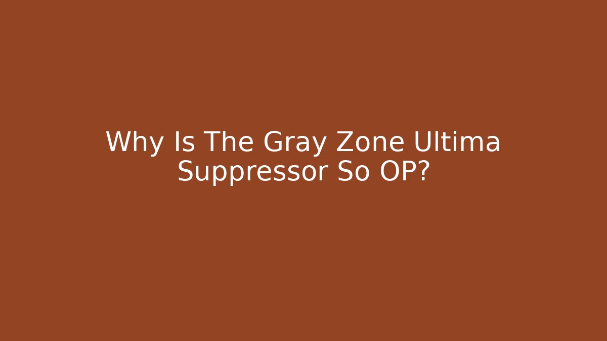 Why Is The Gray Zone Ultima Suppressor So OP?