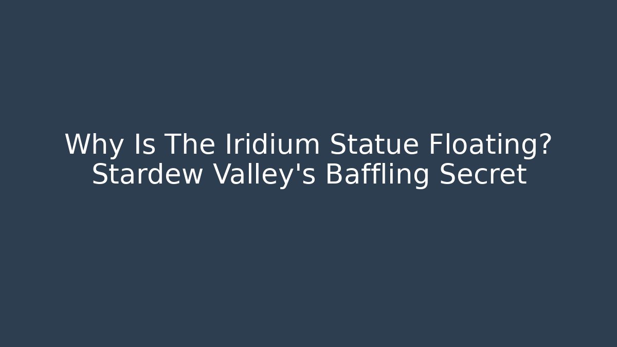 Why Is The Iridium Statue Floating? Stardew Valley's Baffling Secret - Vintage E-Juice