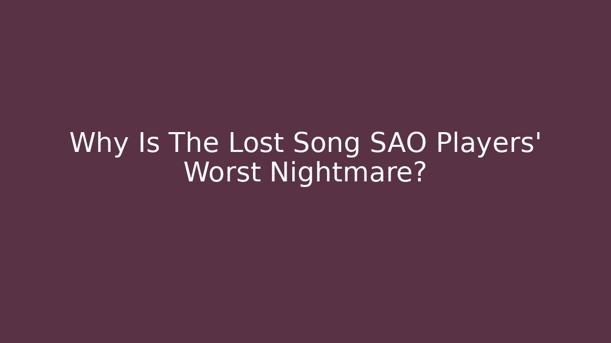 Why Is The Lost Song SAO Players' Worst Nightmare?