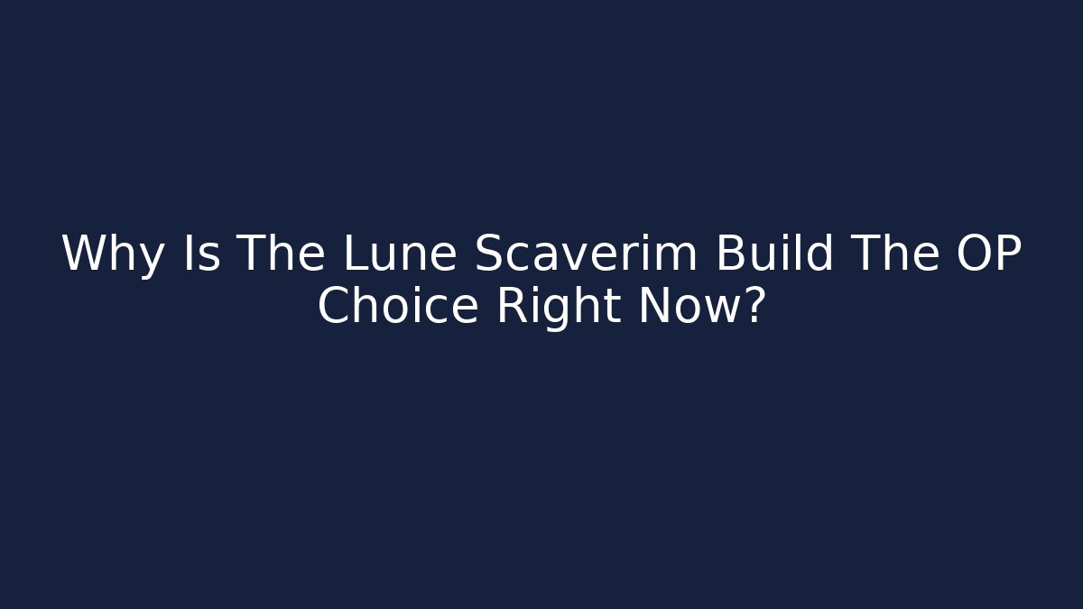 Why Is The Lune Scaverim Build The OP Choice Right Now?
