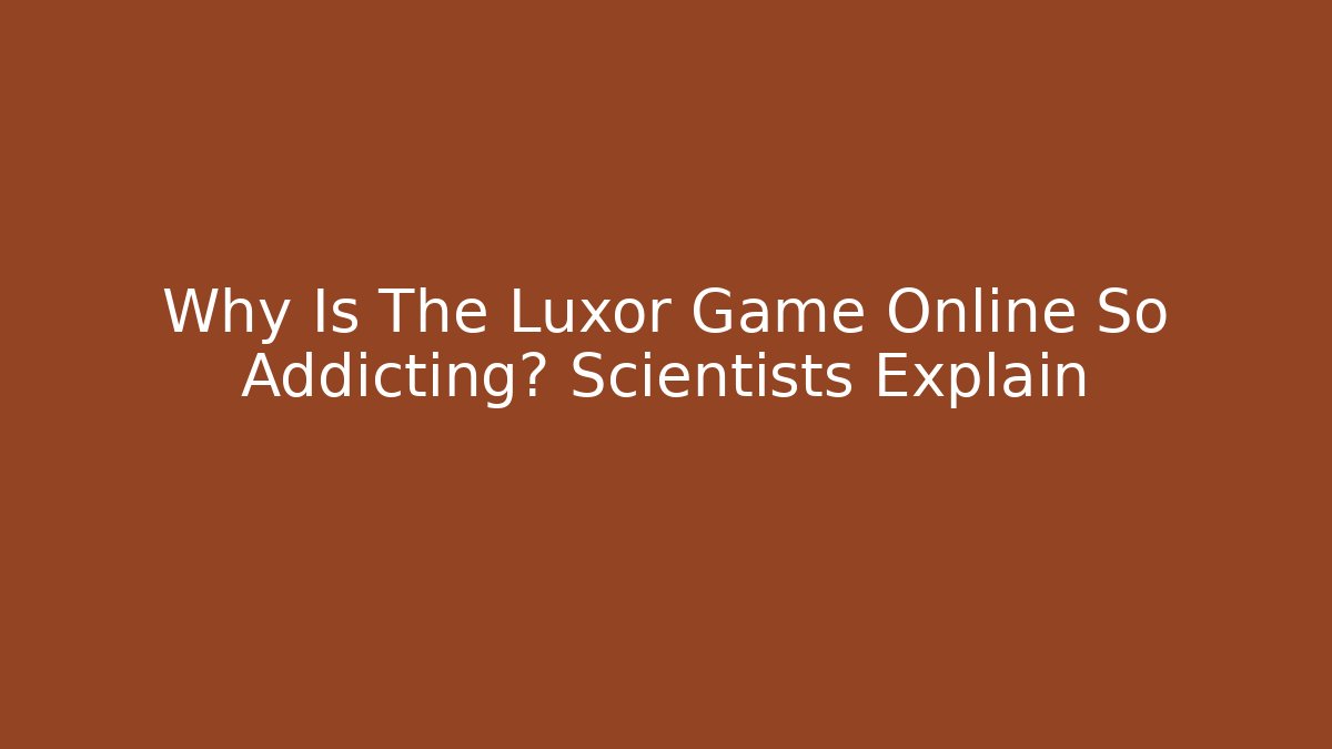 Why Is The Luxor Game Online So Addicting? Scientists Explain