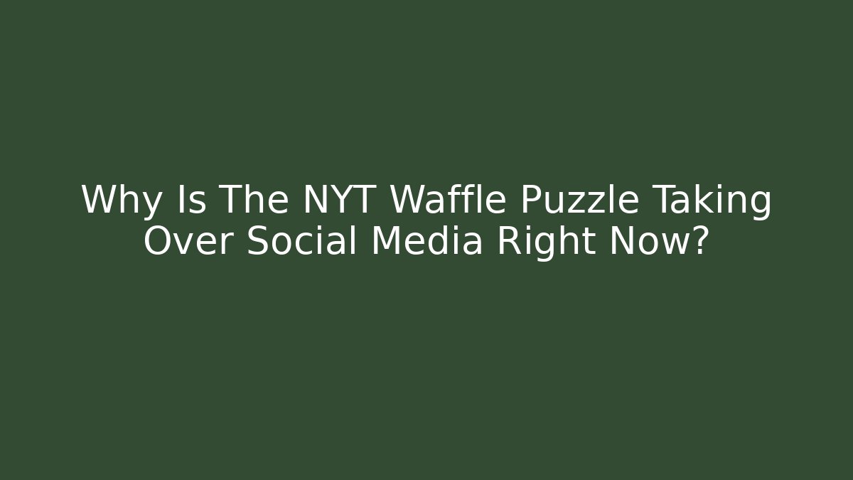Why Is The NYT Waffle Puzzle Taking Over Social Media Right Now?