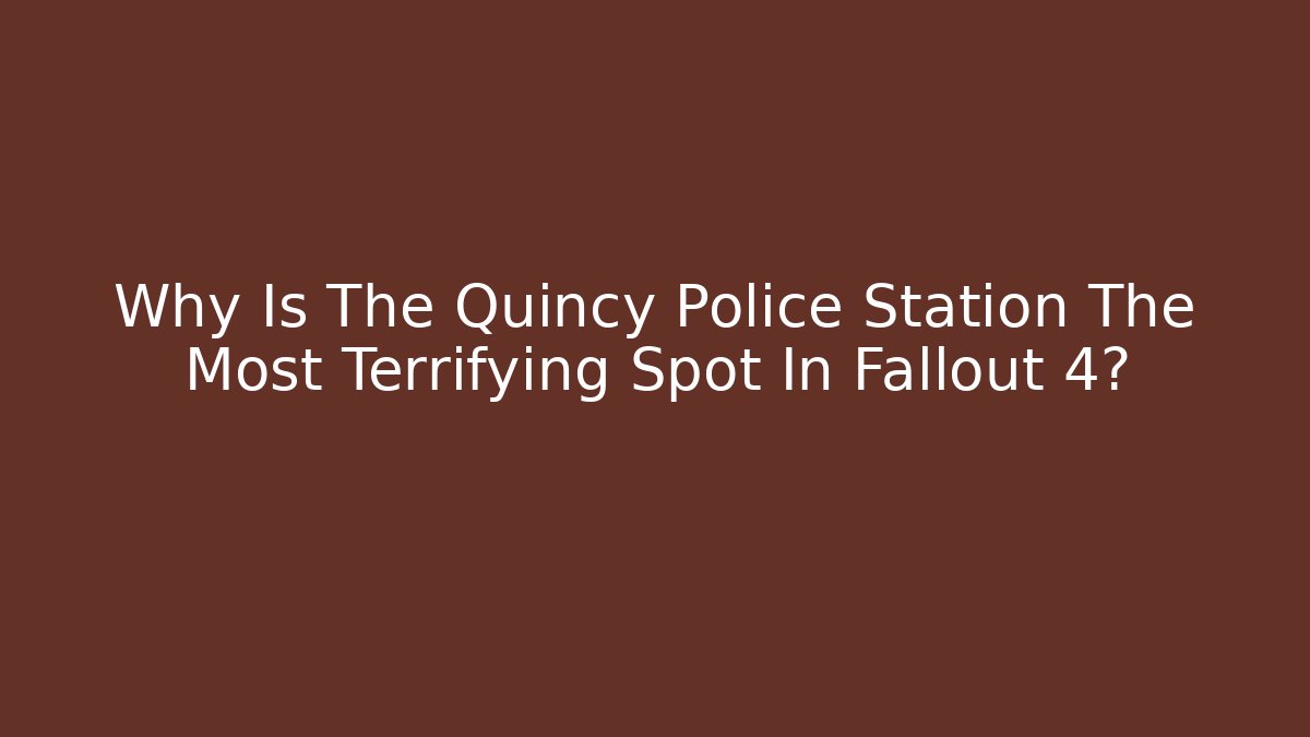 Why Is The Quincy Police Station The Most Terrifying Spot In Fallout 4?
