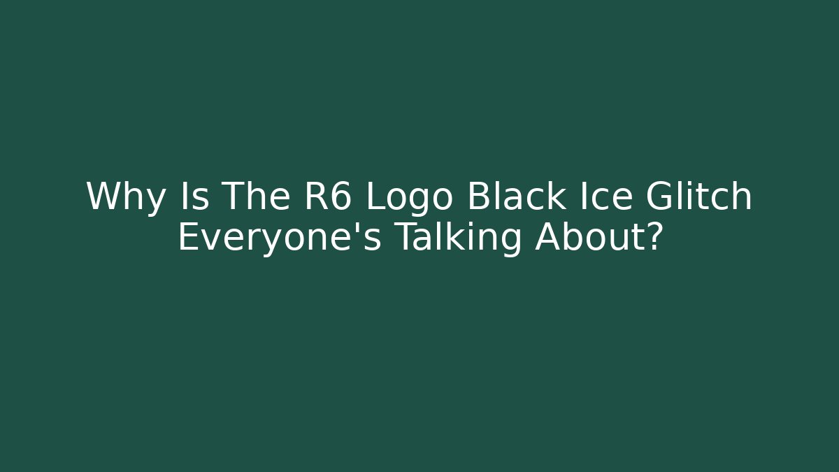 Why Is The R6 Logo Black Ice Glitch Everyone's Talking About?