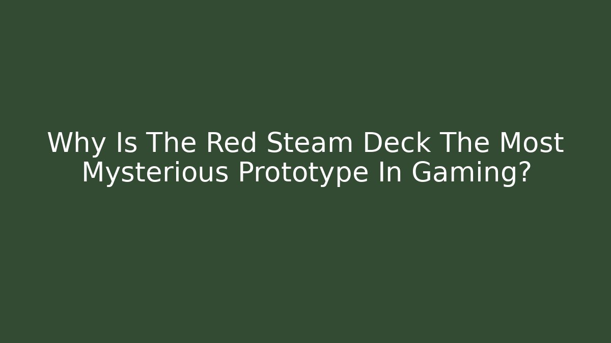 Why Is The Red Steam Deck The Most Mysterious Prototype In Gaming?