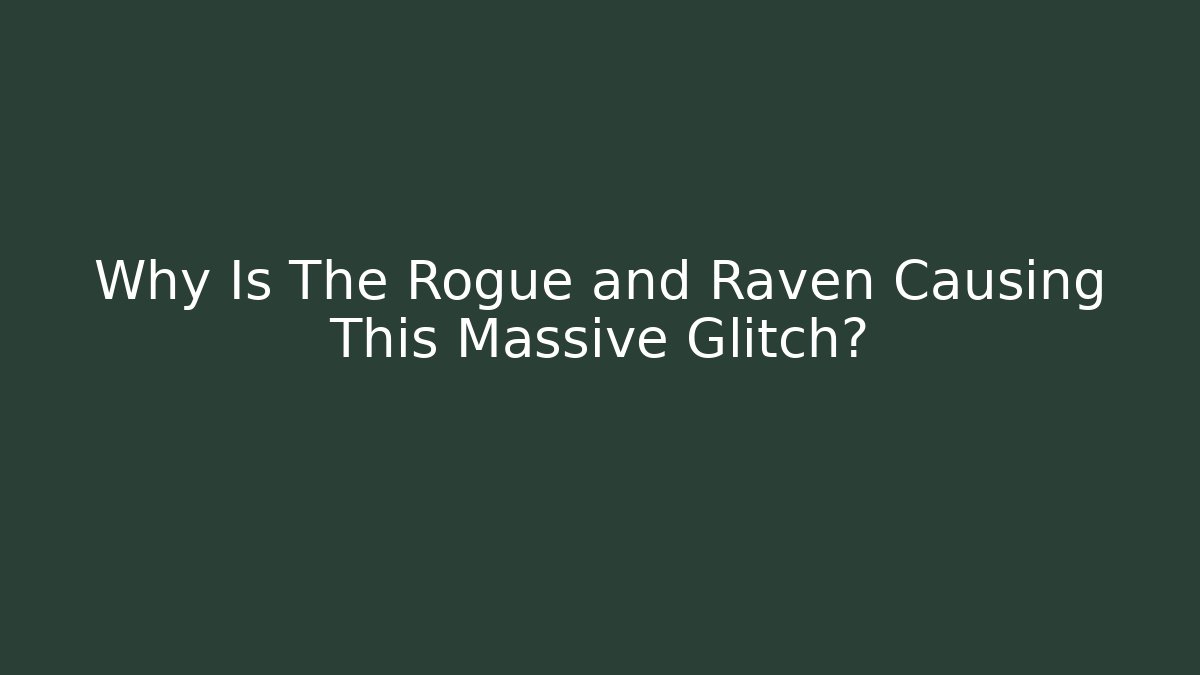 Why Is The Rogue and Raven Causing This Massive Glitch?