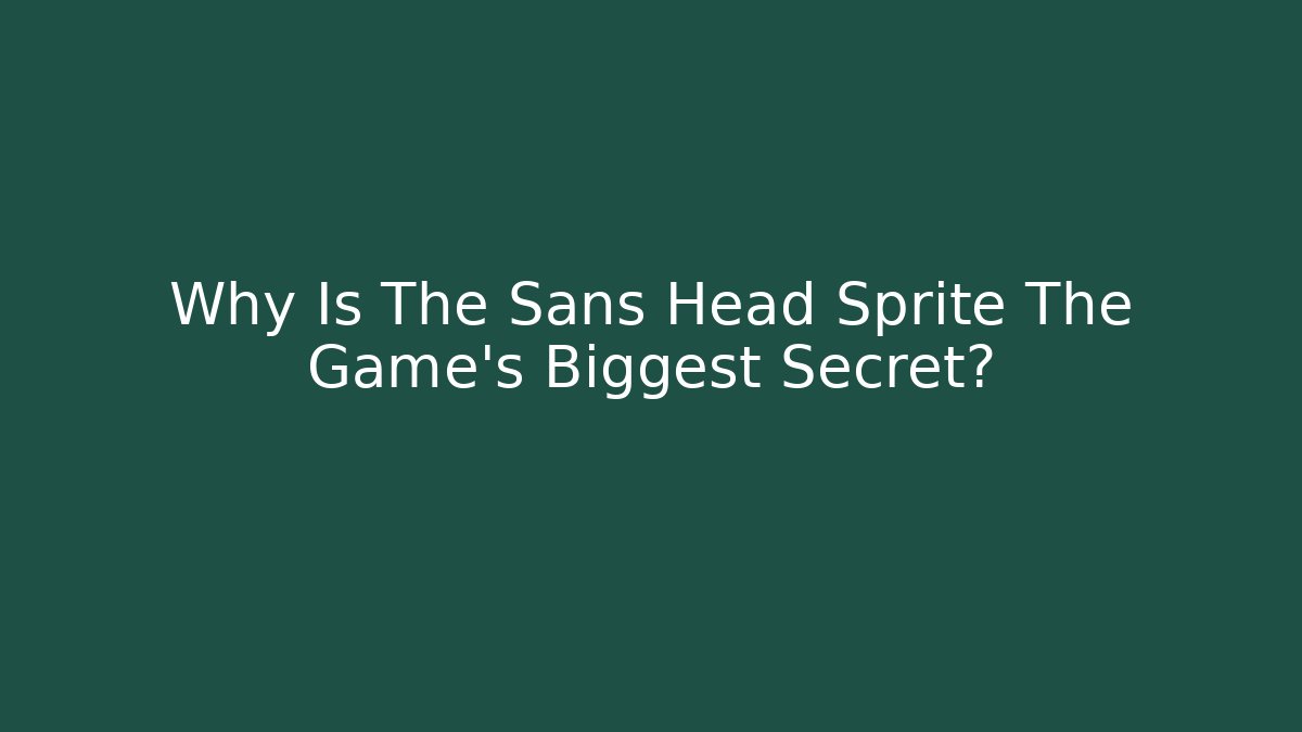 Why Is The Sans Head Sprite The Game's Biggest Secret?