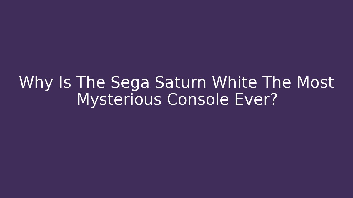 Why Is The Sega Saturn White The Most Mysterious Console Ever?