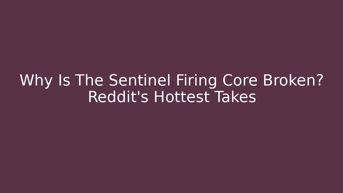 Why Is The Sentinel Firing Core Broken? Reddit's Hottest Takes
