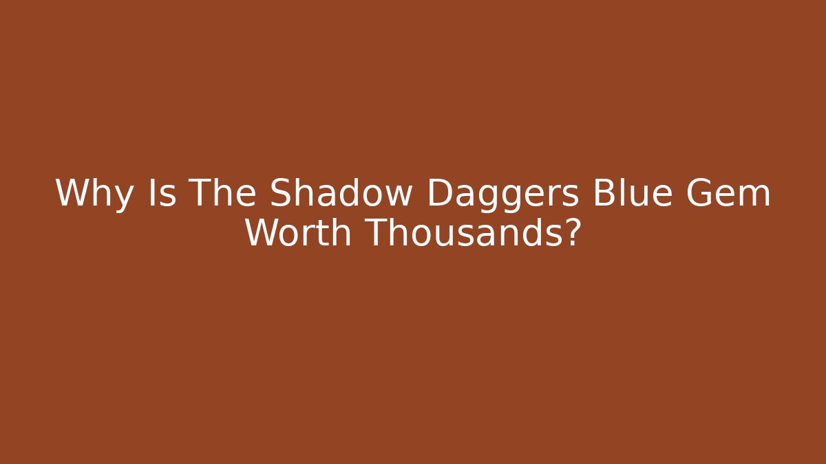 Why Is The Shadow Daggers Blue Gem Worth Thousands?