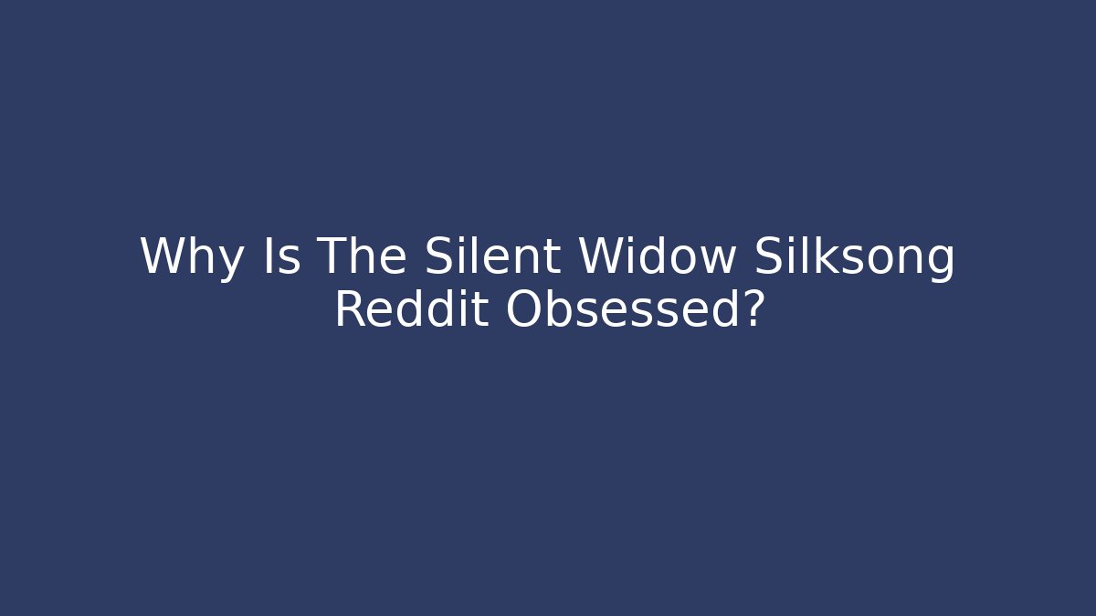 Why Is The Silent Widow Silksong Reddit Obsessed? - Vintage E-Juice