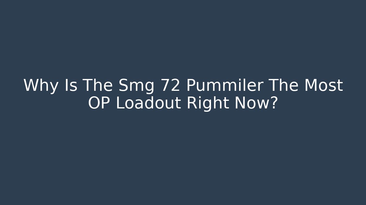 Why Is The Smg 72 Pummiler The Most OP Loadout Right Now?