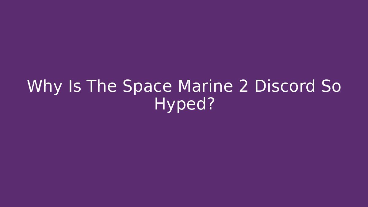Why Is The Space Marine 2 Discord So Hyped?