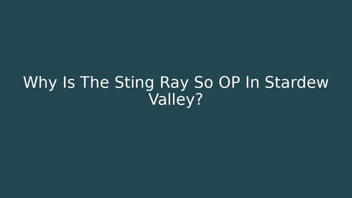 Why Is The Sting Ray So OP In Stardew Valley?