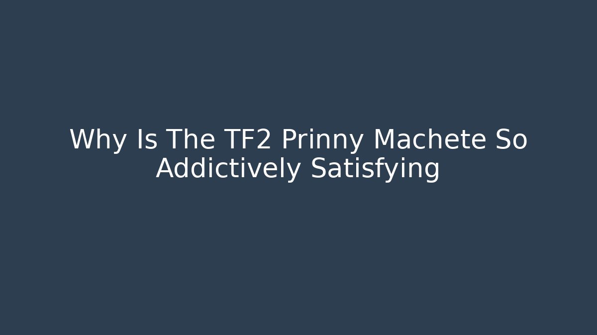 Why Is The TF2 Prinny Machete So Addictively Satisfying