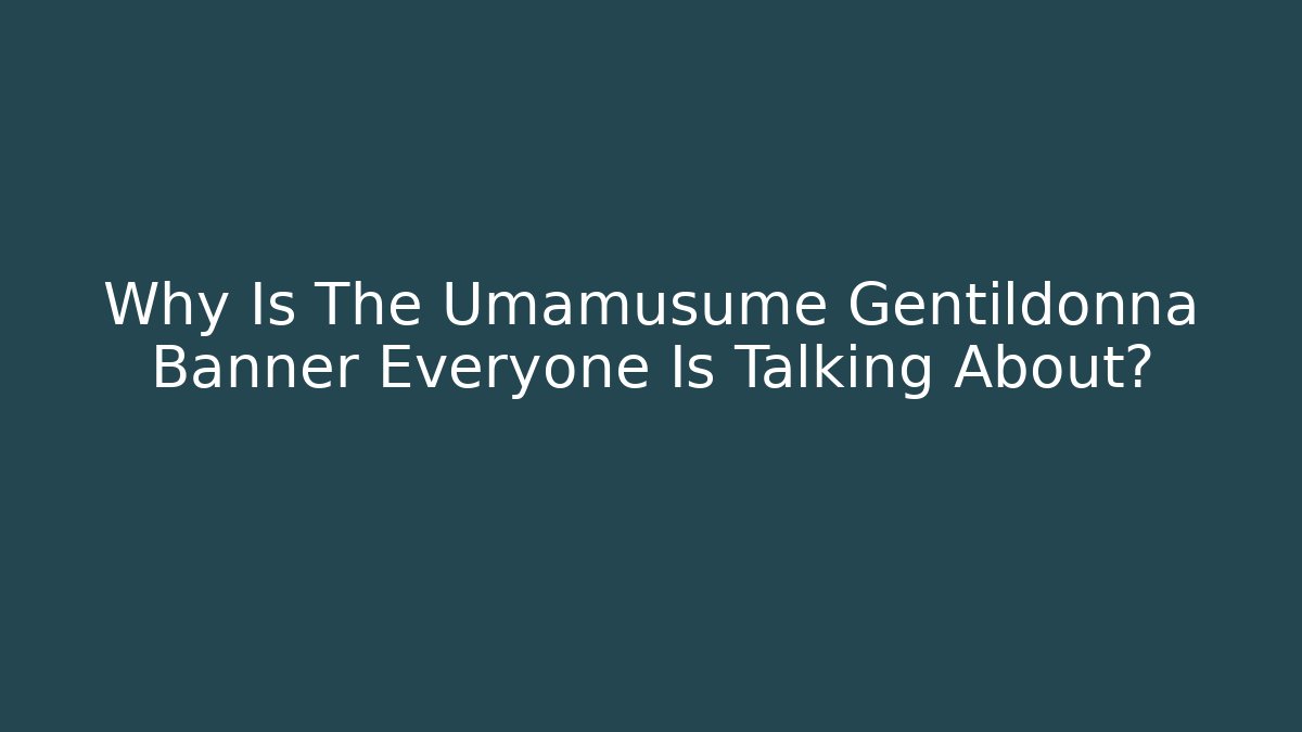 Why Is The Umamusume Gentildonna Banner Everyone Is Talking About?