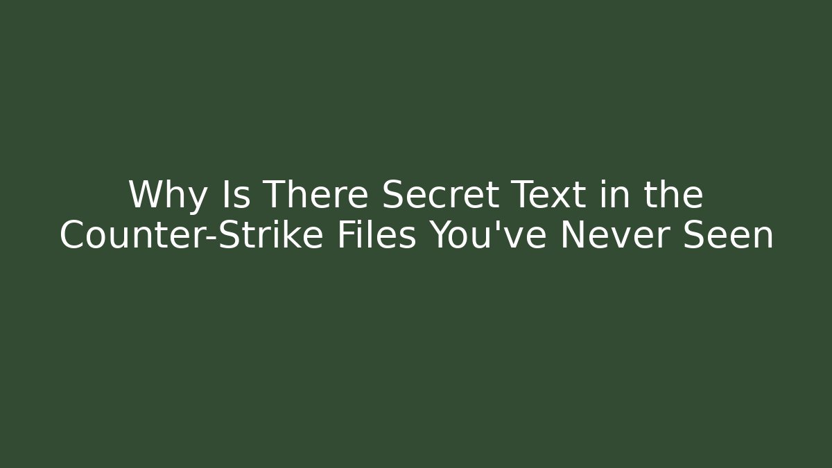 Why Is There Secret Text in the Counter-Strike Files You’ve Never Seen
