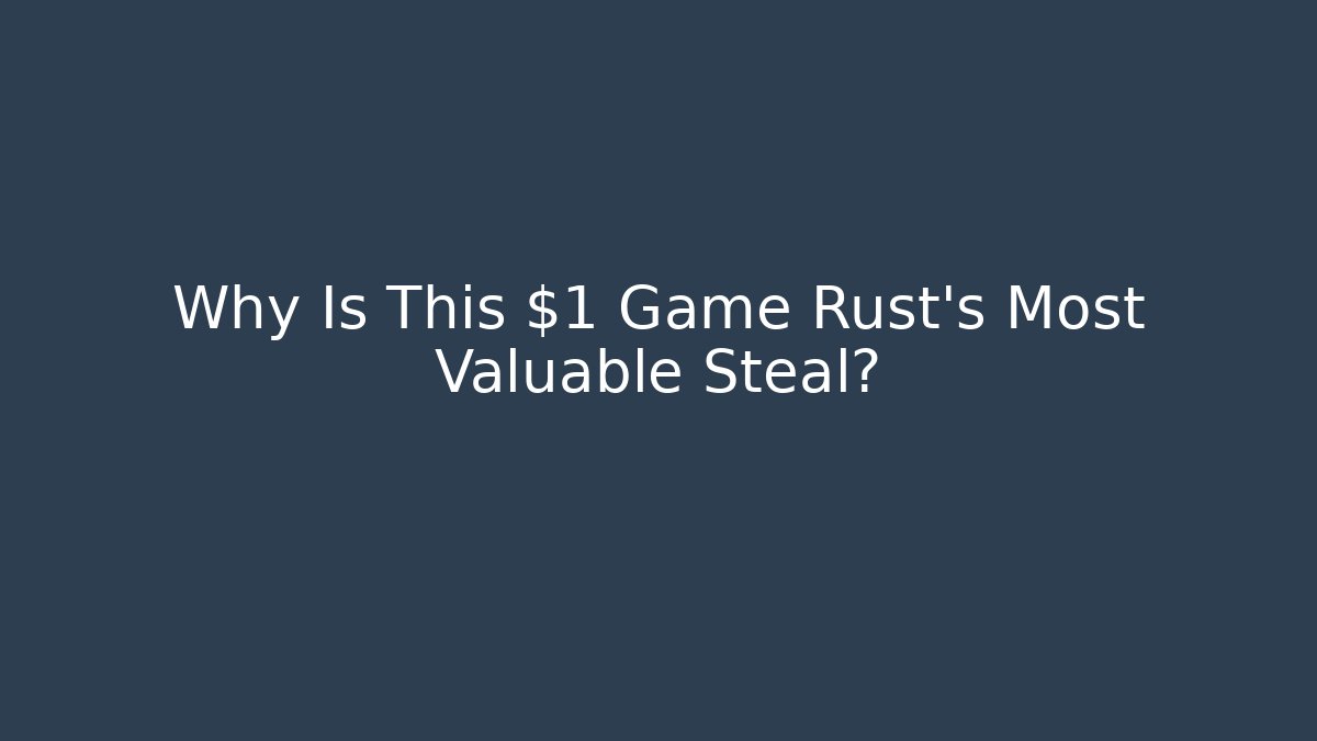 Why Is This $1 Game Rust’s Most Valuable Steal?