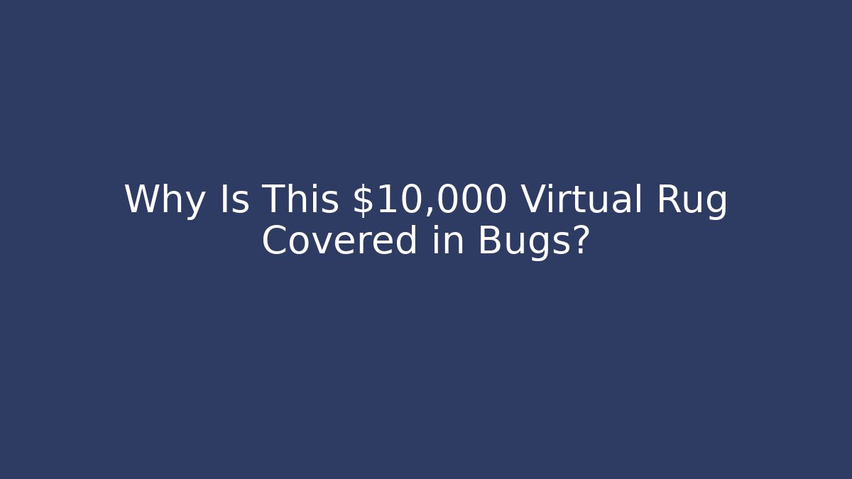 Why Is This $10,000 Virtual Rug Covered in Bugs?