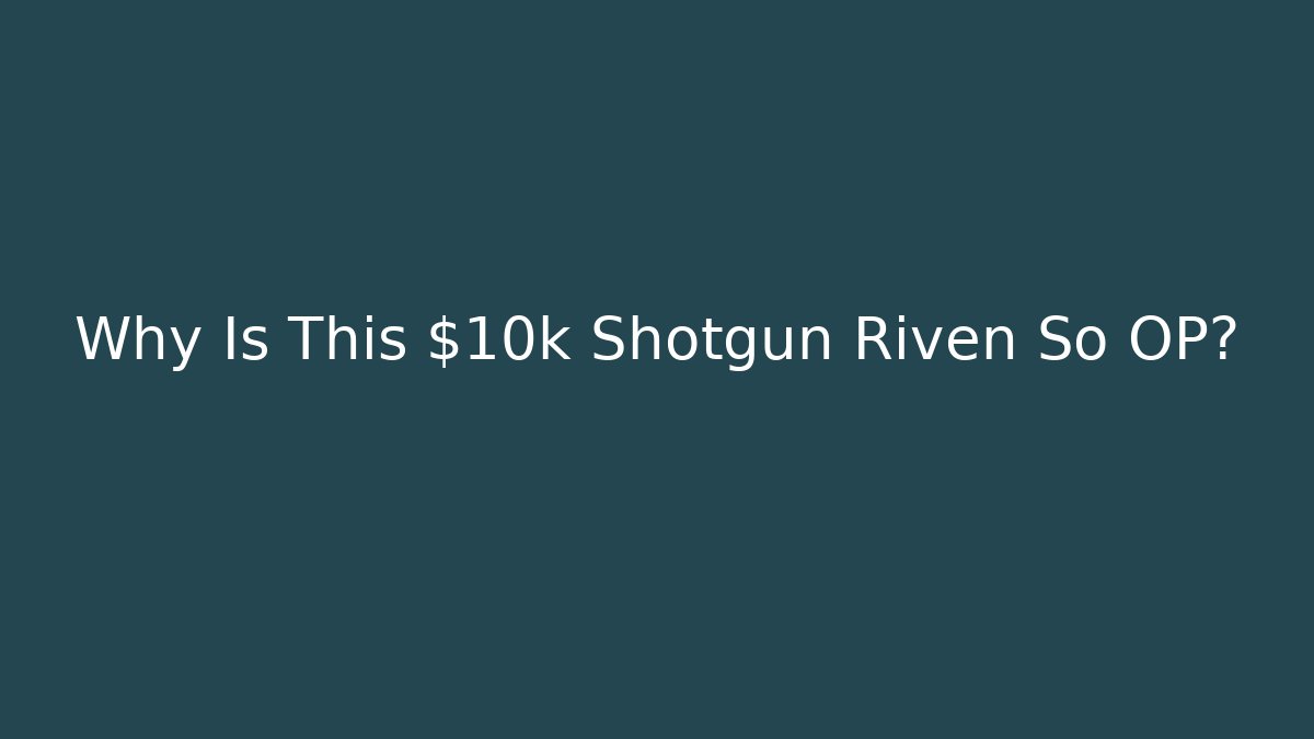 Why Is This $10k Shotgun Riven So OP?