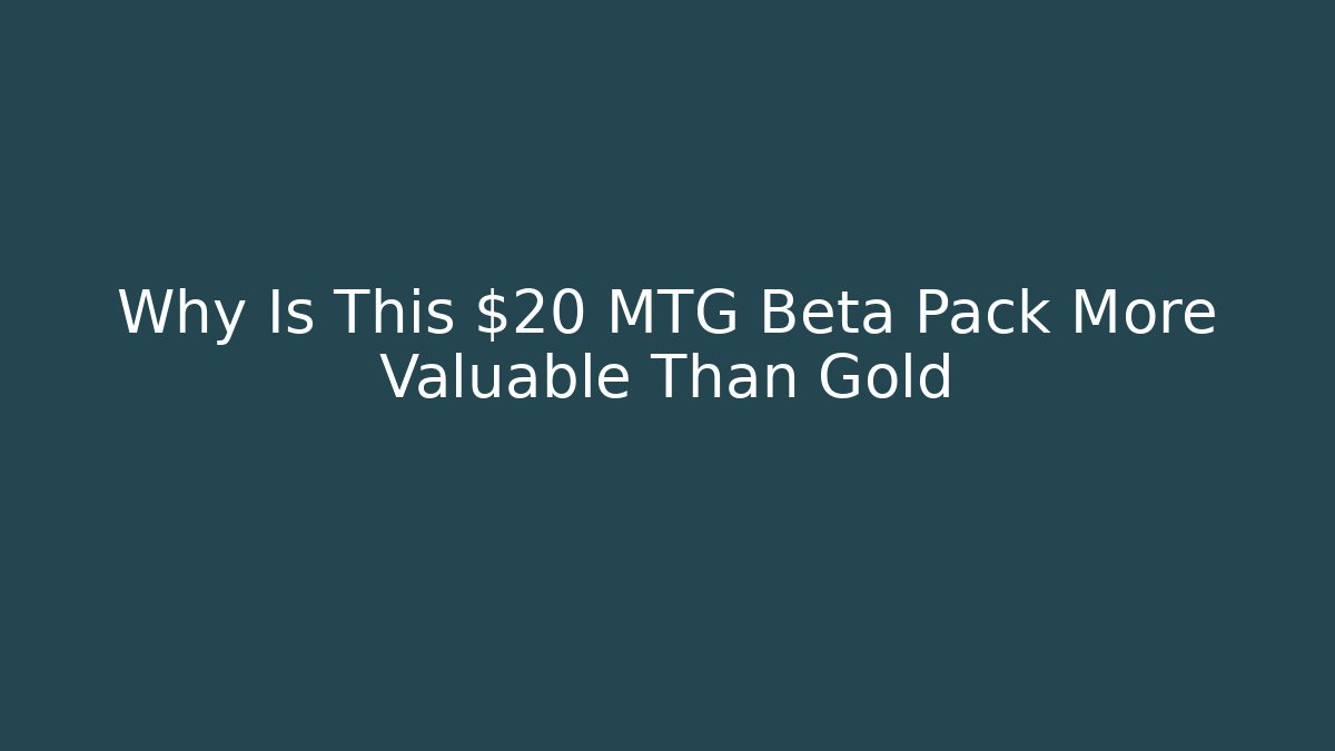 Why Is This $20 MTG Beta Pack More Valuable Than Gold