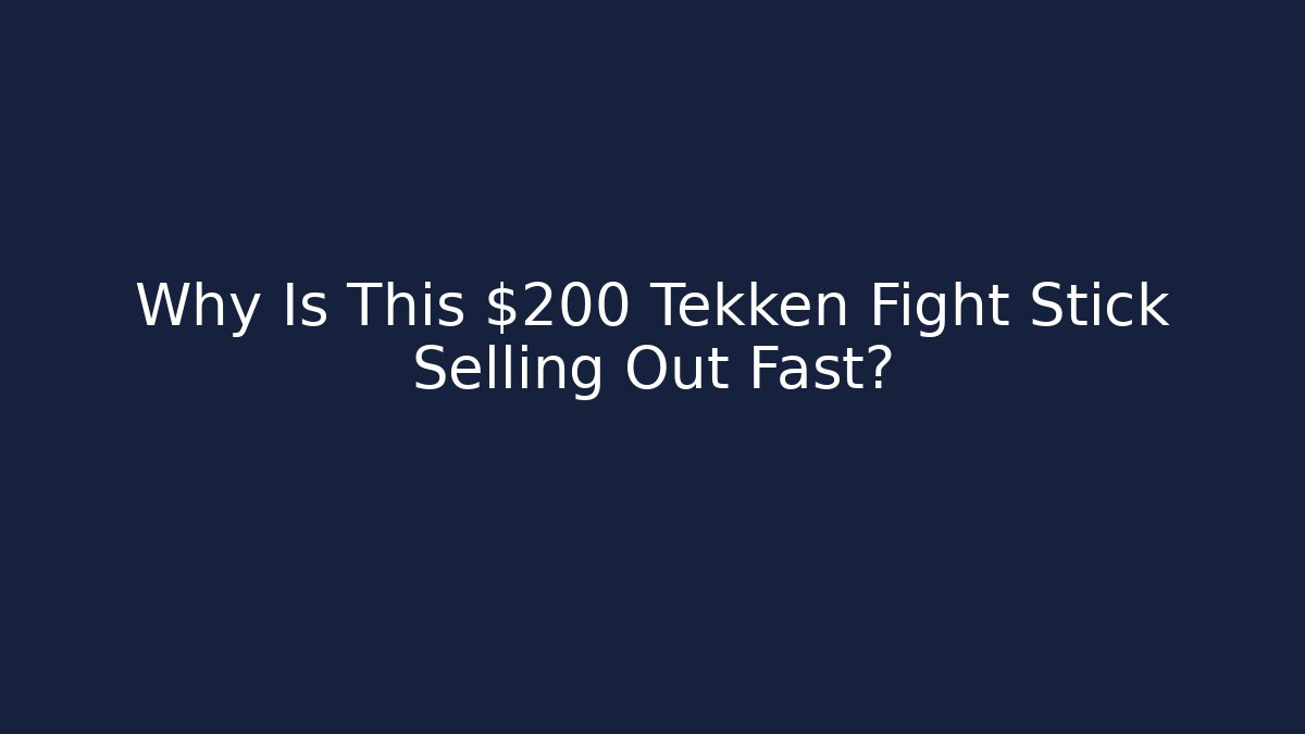 Why Is This $200 Tekken Fight Stick Selling Out Fast?