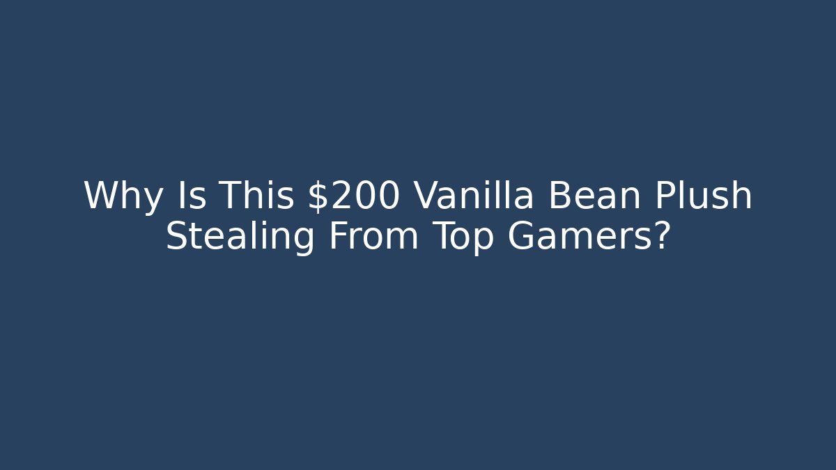 Why Is This $200 Vanilla Bean Plush Stealing From Top Gamers? - Vintage E-Juice