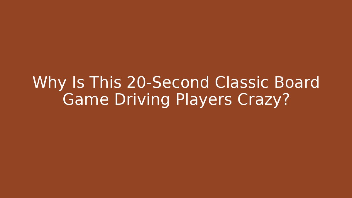 Why Is This 20-Second Classic Board Game Driving Players Crazy?
