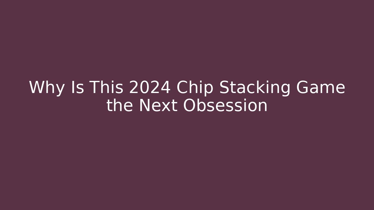 Why Is This 2024 Chip Stacking Game the Next Obsession - Vintage E-Juice